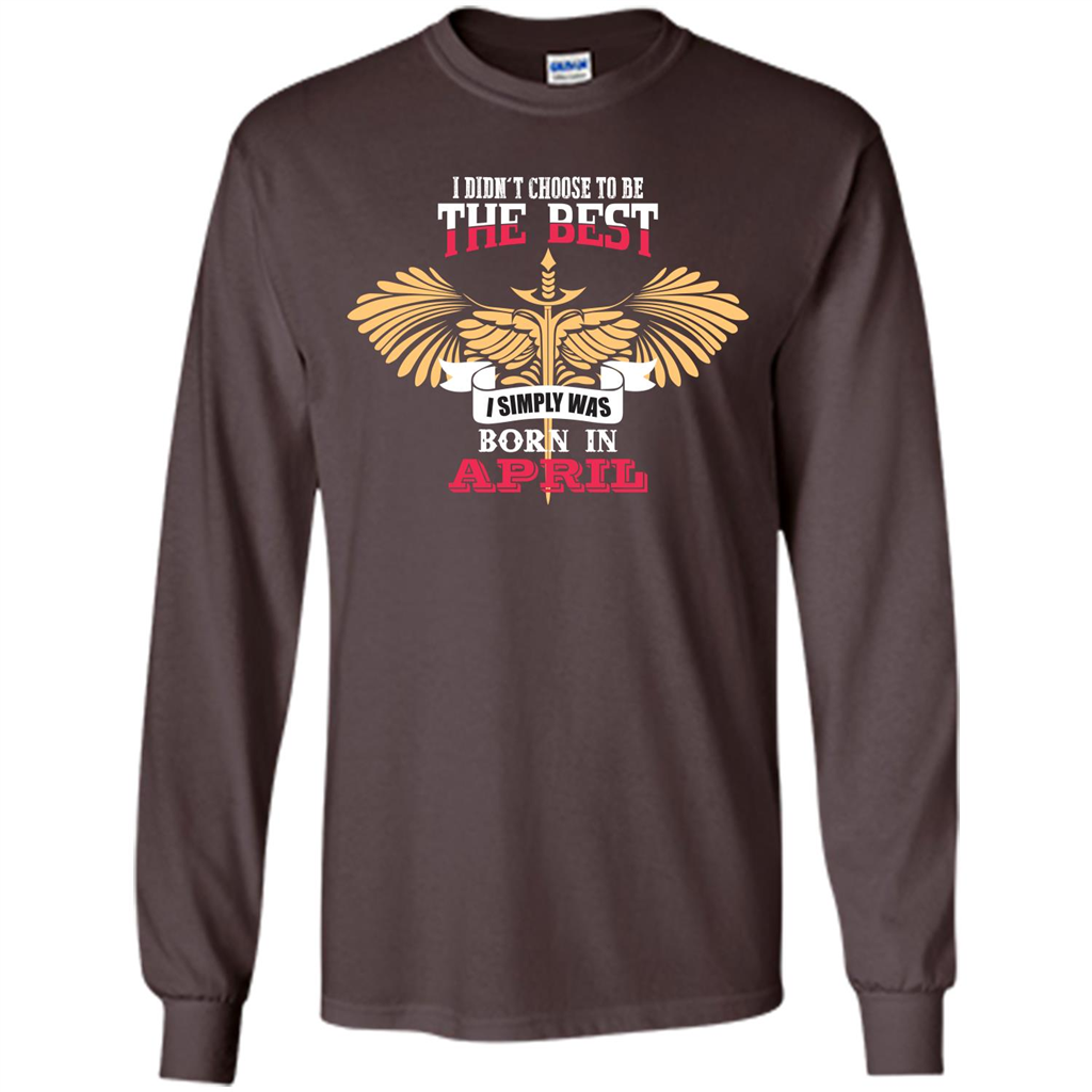 April. I Didnäó»t Choose To Be The Best I Simply Was Born In April T-shirt Dark Chocolate