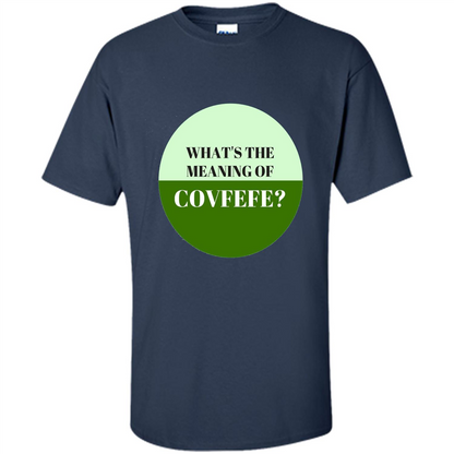 Tweets Covfefe T-shirt What's The Meaning Of Covfefe? Navy