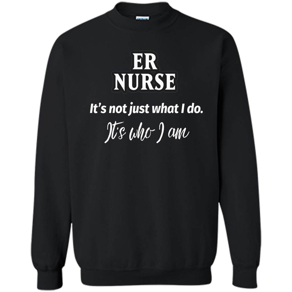 ER Nurse T-shirt It's Not Just What I Do It's Who I Am Black
