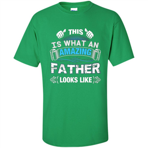 Fathers Day T-shirt This is What An Amazing Looks Like