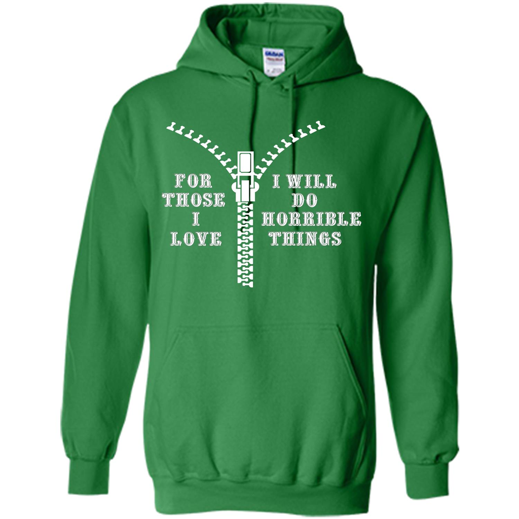 For Those I Love I Will Do Horrible Things T-shirt Irish Green