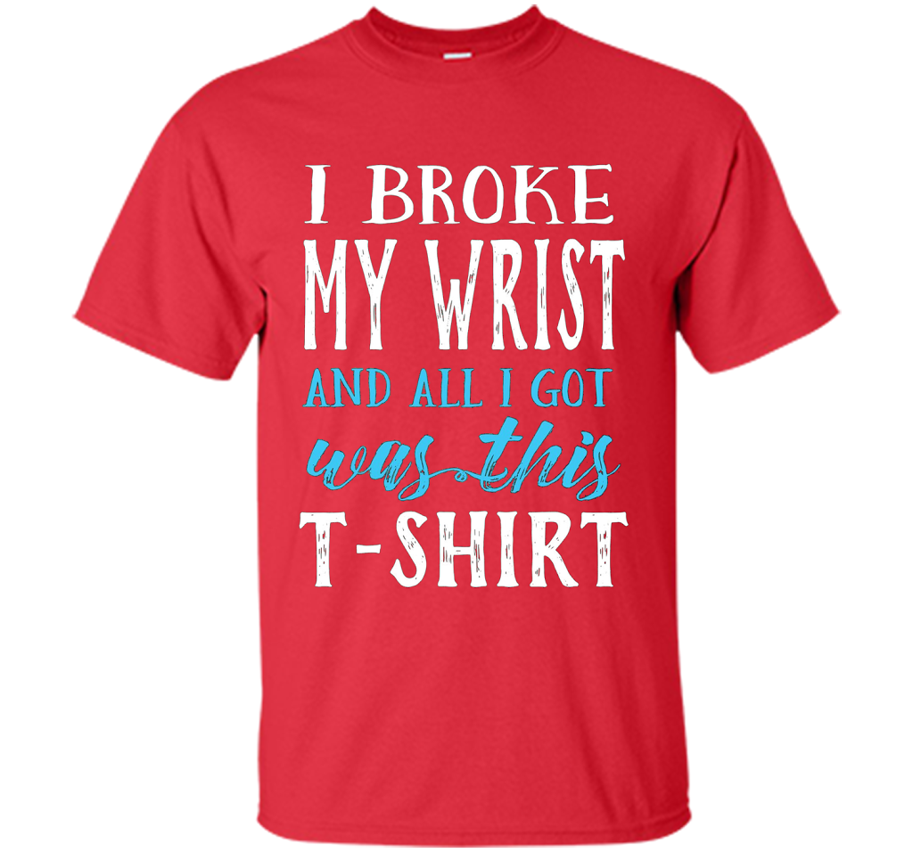I Broke My Wrist Funny Get Well Gift T-Shirt shirt Red