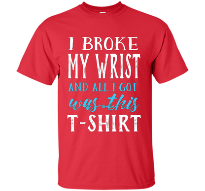 I Broke My Wrist Funny Get Well Gift T-Shirt shirt Red