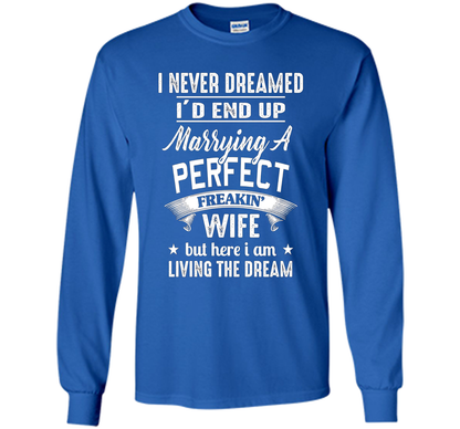I Never Dreamed I'd End Up Marrying A Perfect Freakin' Wife t-shirt Royal