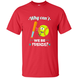 Funny Softball T-shirt Why Can't We Be Friends T-Shirt