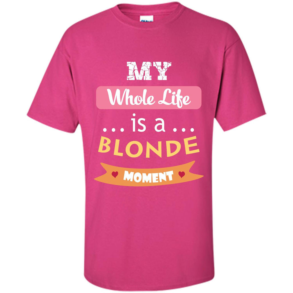 My Whole Life Is A Blonde Moment T-shirt Heliconia