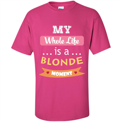 My Whole Life Is A Blonde Moment T-shirt Heliconia