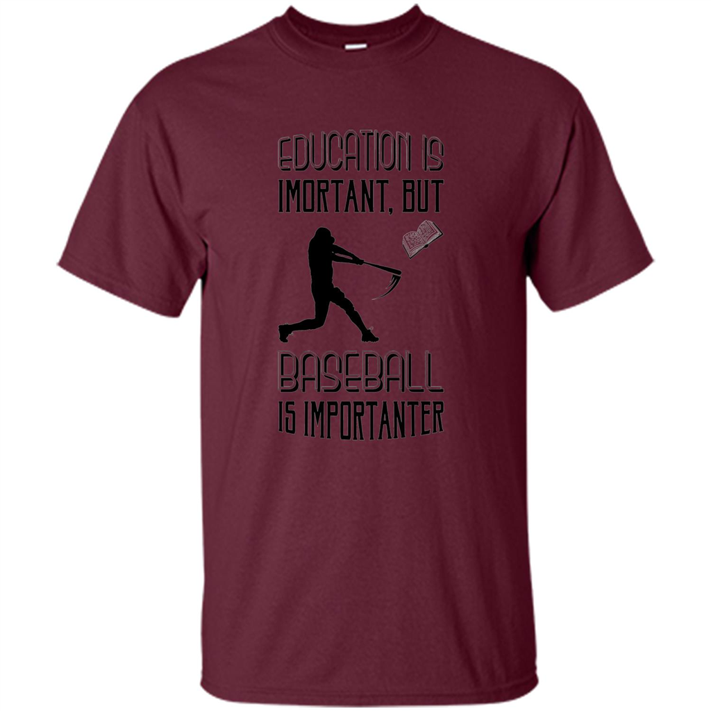 Baseball T-shirt Education Is Important But Baseball Is Importanter Maroon