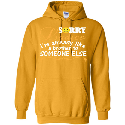 Sorry Ladies I'm Already Like A Brother To Someone Else T-shirt Gold