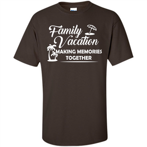 Family Vacation Making Memories Together T-shirt