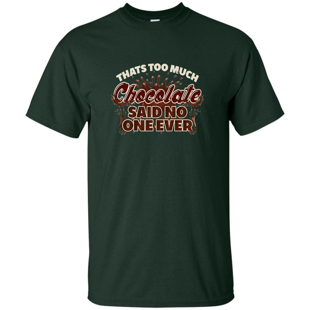 Thats Too Much Chocolate Said No One Ever T-shirt Forest Green