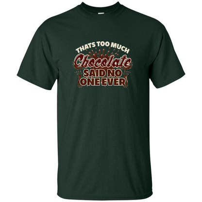 Thats Too Much Chocolate Said No One Ever T-shirt Forest Green