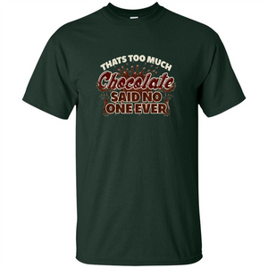 Thats Too Much Chocolate Said No One Ever T-shirt