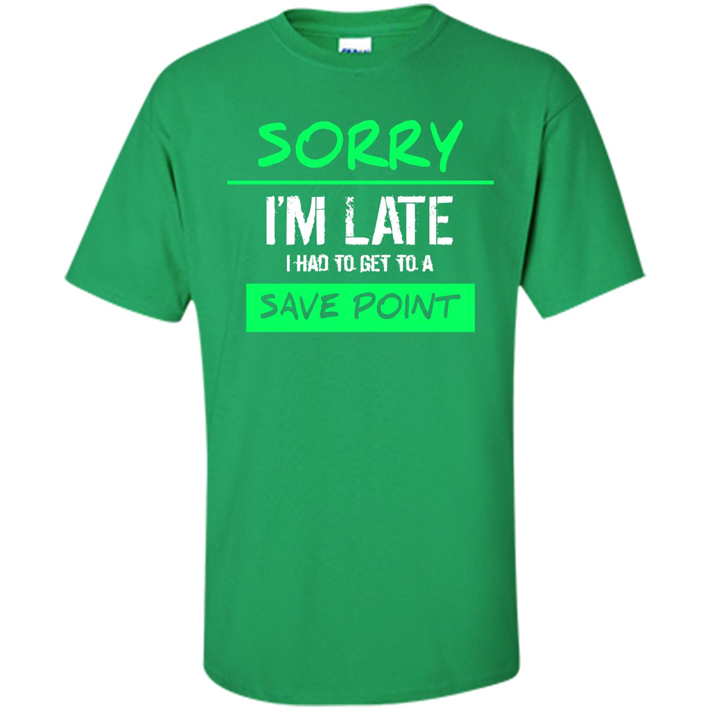 Sorry I'm Late I Had To Get To A Save Point T-shirt Irish Green