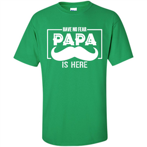 Have No Fear Papa Is Here T-shirt