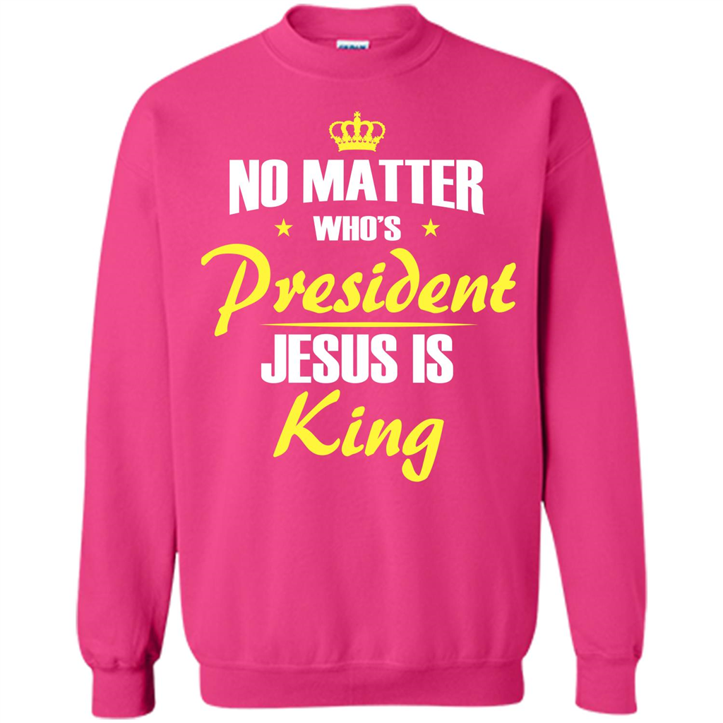 Christian T-shirt No Matter Who's President Jesus Is King Heliconia