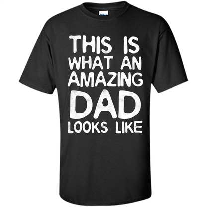 Fathers Day T-shirt This Is What An Amazing Dad Looks Like Black