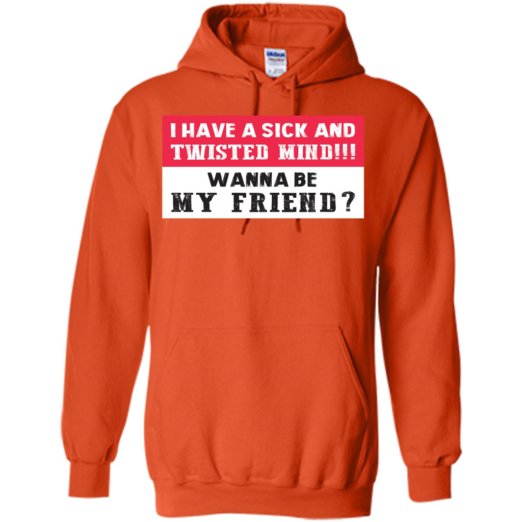 I Have A Sick And Twisted Mind Wanna Be My Friend T-shirt Orange