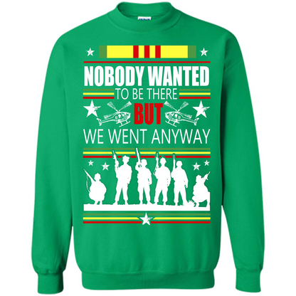 Military T-shirt Nobody Wanted To Be There But We Went Anyway Irish Green