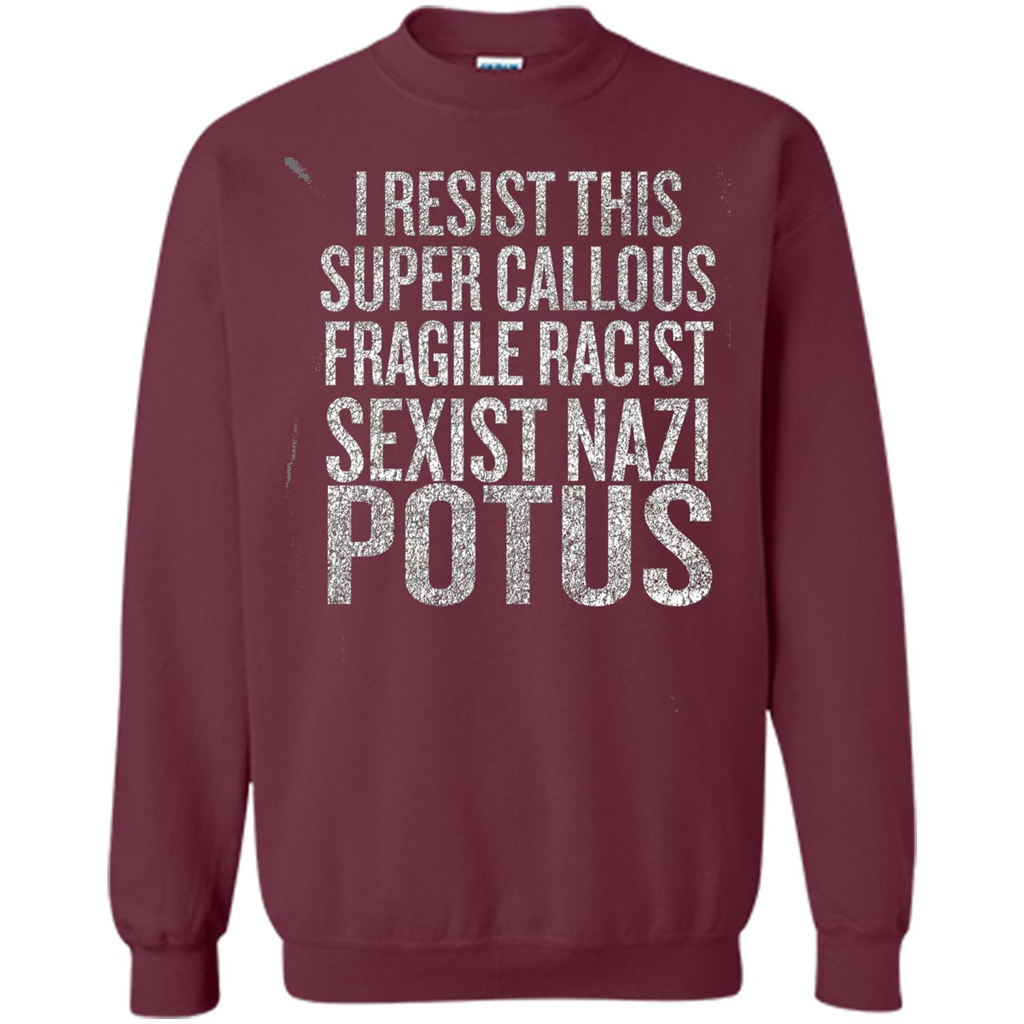I Resist This Super Callous Fragile Racist Sexist Nazi Potus T-shirt Maroon