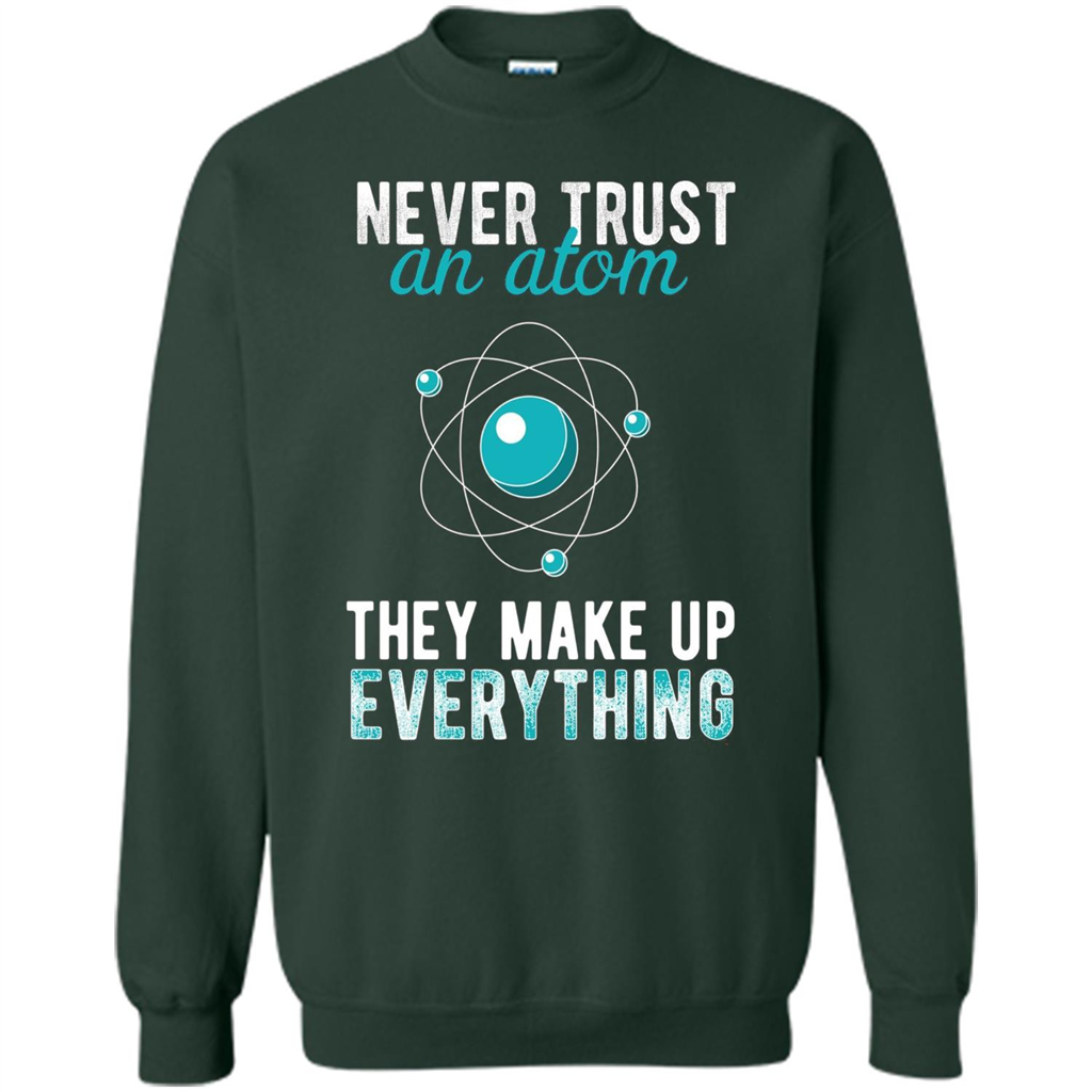 Science T-shirt -Never Trust An Atom They Make Up Everything T-shirt Forest Green