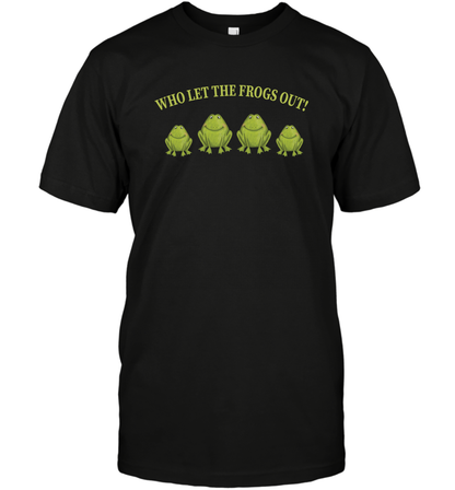 Who Let The Frogs Out Shirt T-Shirt T-Shirt Black