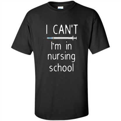 Funny Nurse T-shirt I Can't I'm In Nursing School T-shirt Black