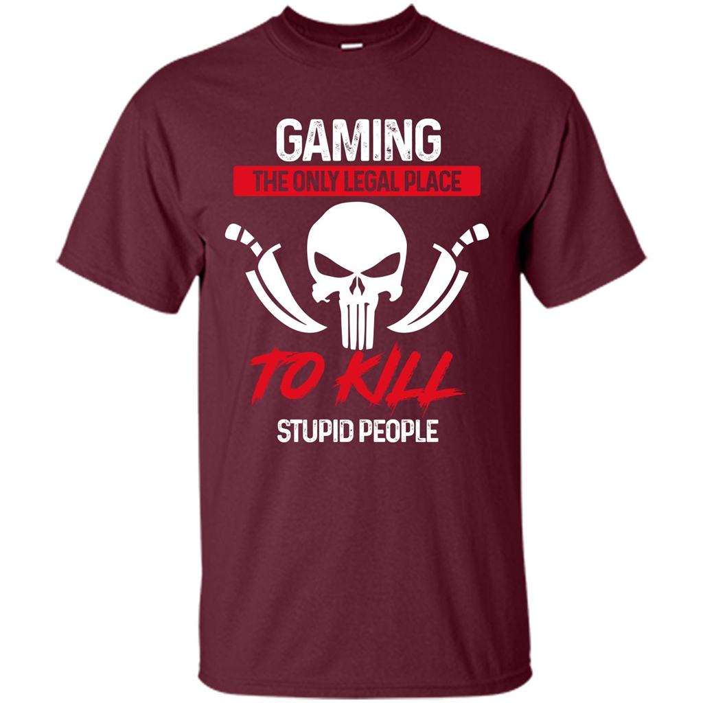 Gamer T-shirt The Only Legal Place To Kill Stupid People T-shirt Maroon