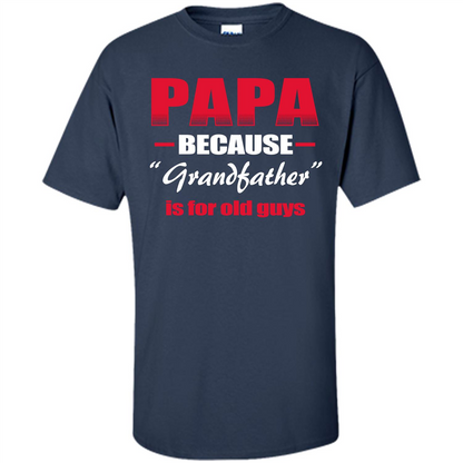 Papa T-shirt Papa Because Grandfather Is For Old Guys Navy