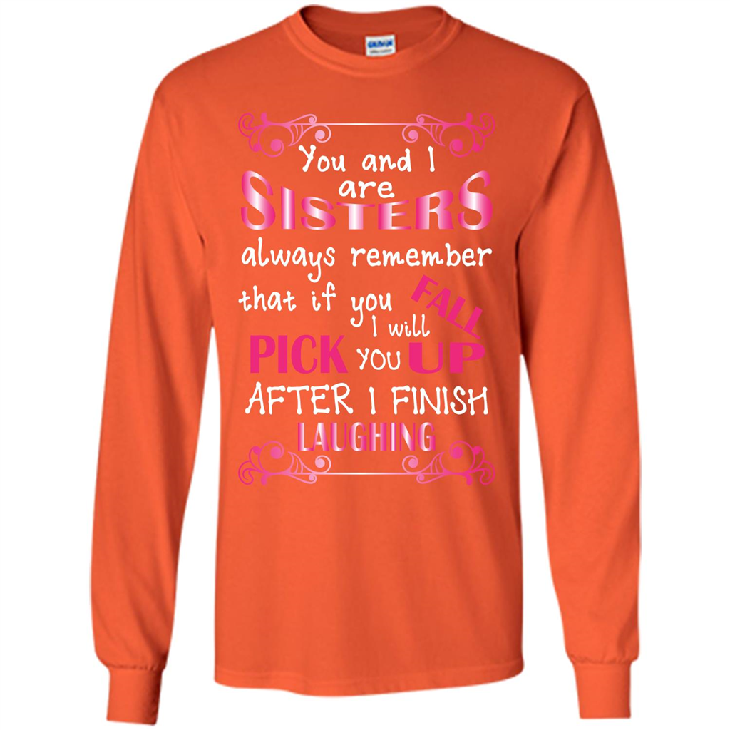 Family T-shirt You And I Are Sisters. If You FallI Will Pick You Up After I Finish Laughing Orange