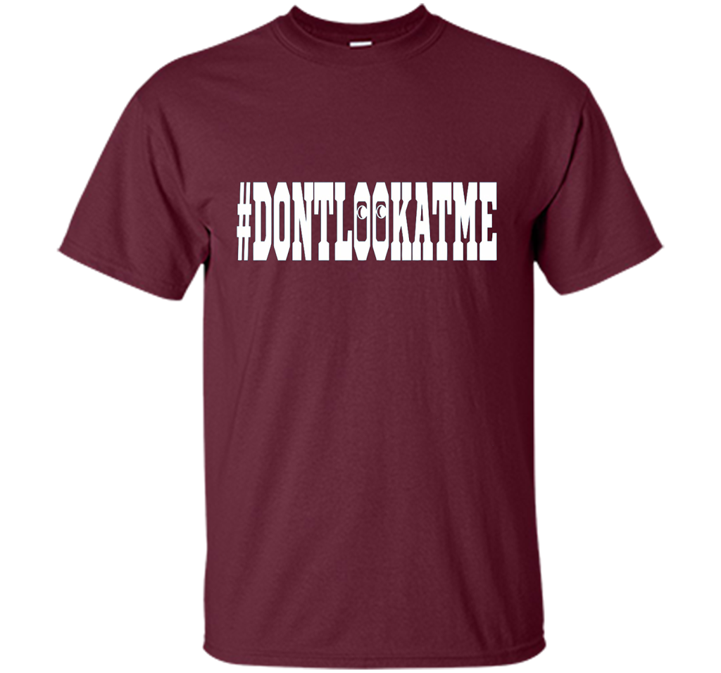 Don't Look At Me shirt shirt Maroon