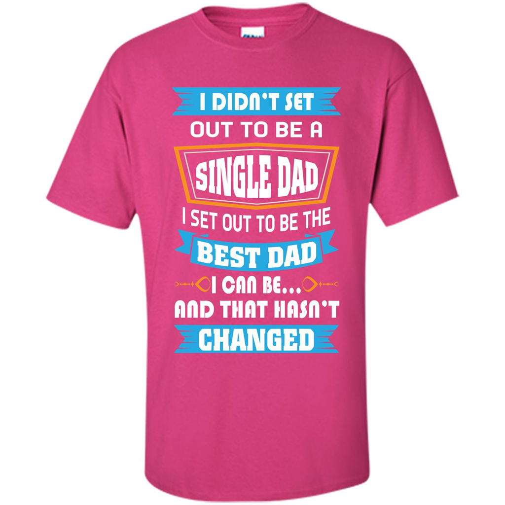 Daddy T-shirt I Did Not Set Out To Be A Single Dad Heliconia