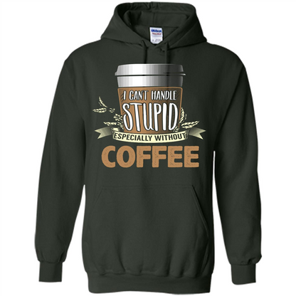 Coffee T-Shirt Can't Handle Stupid Funny Quotation Coffee Forest Green