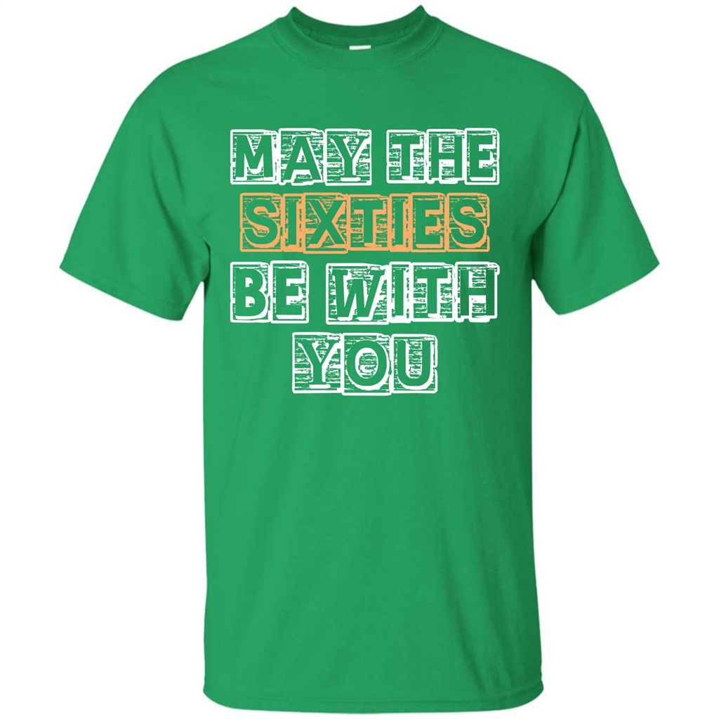 Birthday Gift T-shirt May The Sixties Be With You T-shirt Irish Green