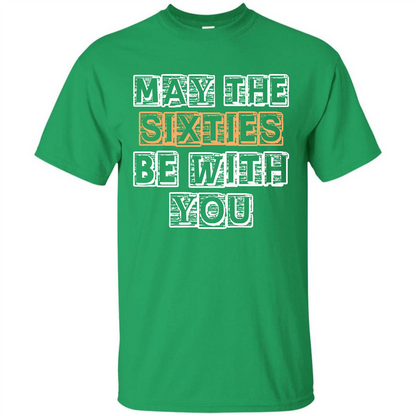 Birthday Gift T-shirt May The Sixties Be With You T-shirt Irish Green
