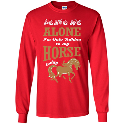 Horse Lovers T-shrit Leave Me Alone I'm Only Talking To My Horse Today Red