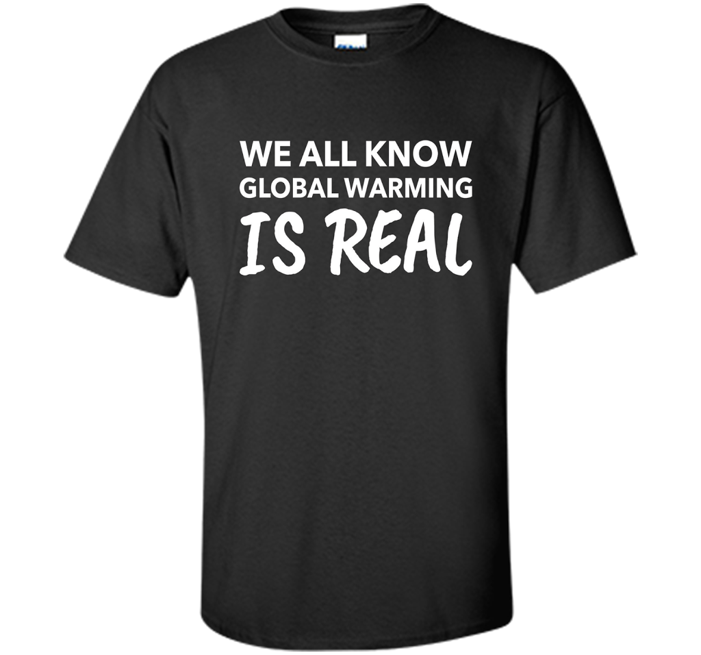 We All Know Global Warming Is Real - Climate Change T Shirt t-shirt Black