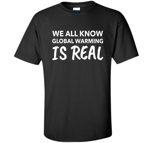 We All Know Global Warming Is Real - Climate Change T Shirt t-shirt Black