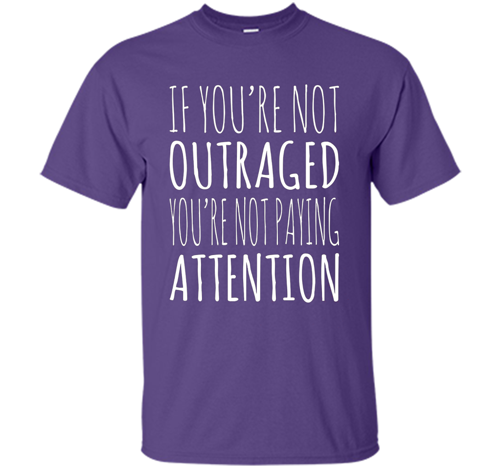 If You're Not Outraged You're Not Paying Attention T-shirt Purple