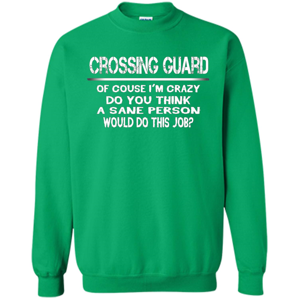 Crossing Guard I'M Crazy The Sane People Would This Job T-shirt Irish Green