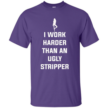 I Work Harder Than An Ugly Stripper T-shirt Purple