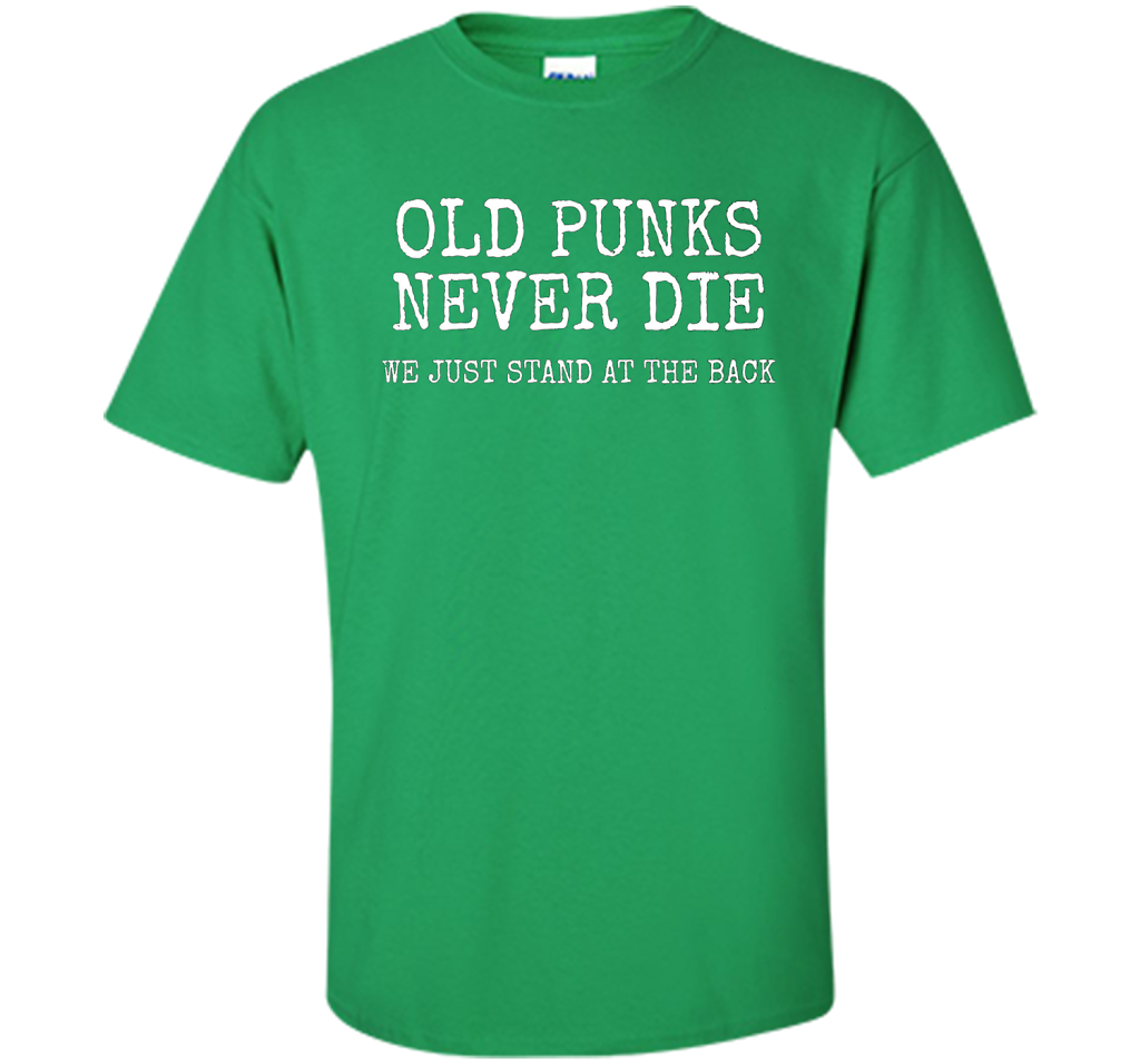 Old Punks Never Die We Just Stand At The Back T-shirt