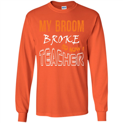 Teaher T-shirt My Broom Broke So Now I Teacher