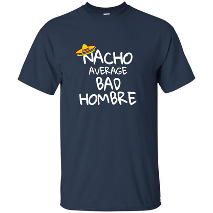 Nacho Average Bad Hombre T-shirt Sombrero T-shirt Navy