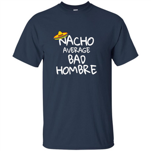 Nacho Average Bad Hombre T-shirt Sombrero T-shirt