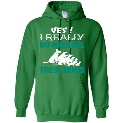 Dog Lover T-shirt Yes ! I Really Do Need All These Dogs T-shirt Irish Green