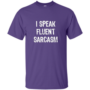 I Speak Fluent Sarcasm - Sarcastic Funny T-shirt