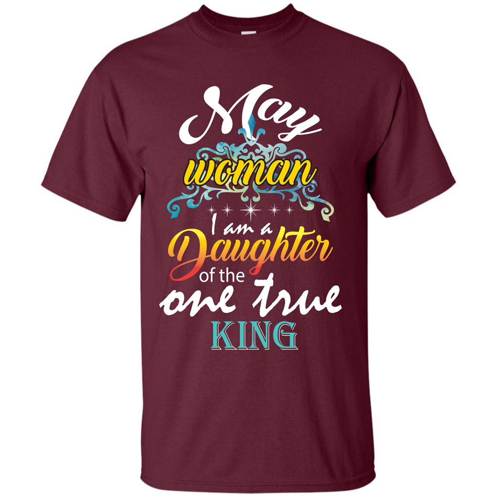 May Woman I Am A Daughter Of The One True King T-shirt Maroon