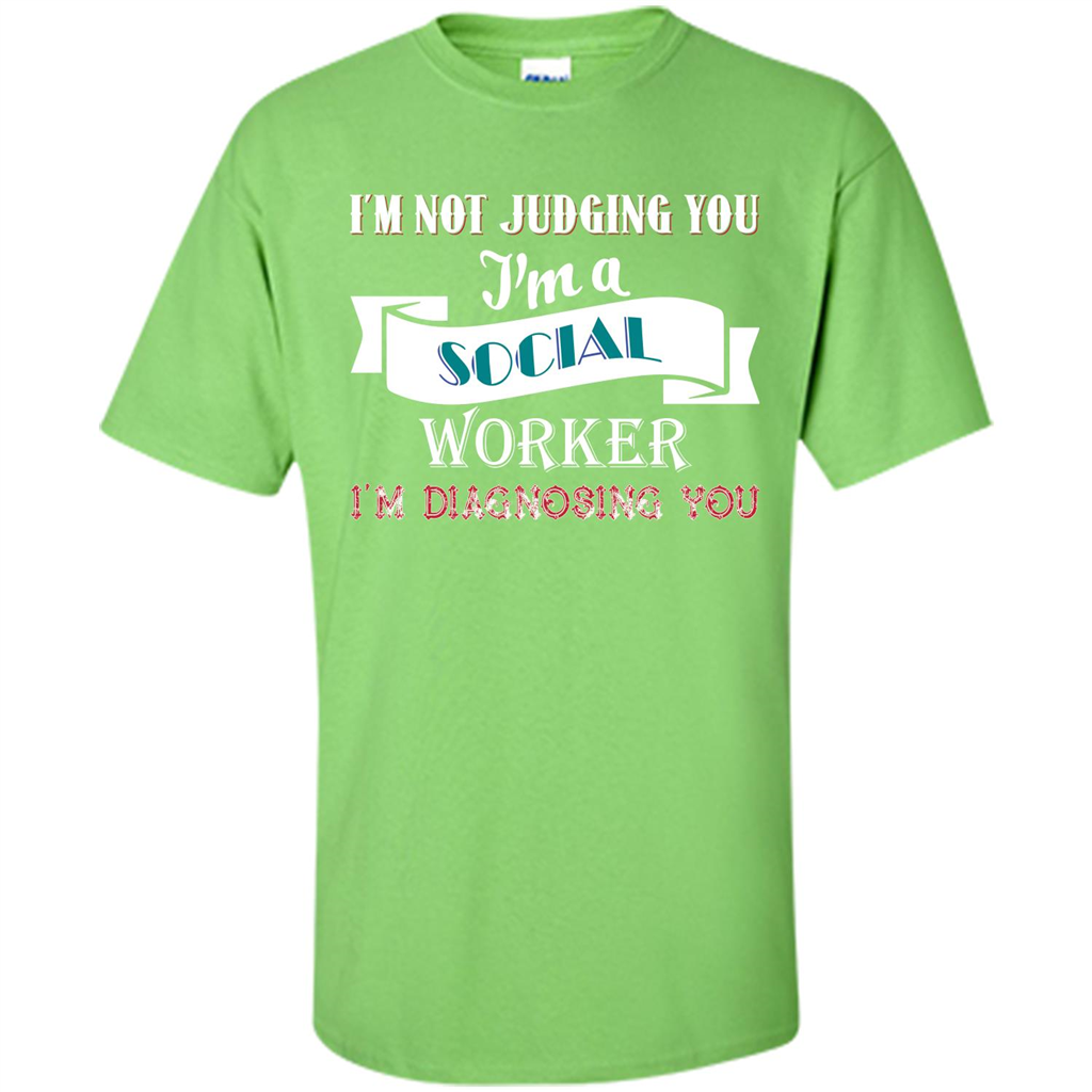 Social Worker T-shirt IŠ—Èm Not Judging You IŠ—Èm A Social Worker IŠ—Èm Diagnosing You Lime