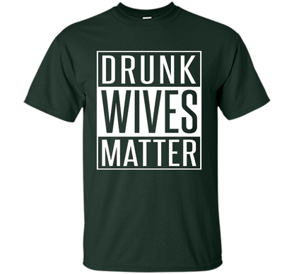Wife T-shirt Drunk Wives Matter T-shirt Forest Green